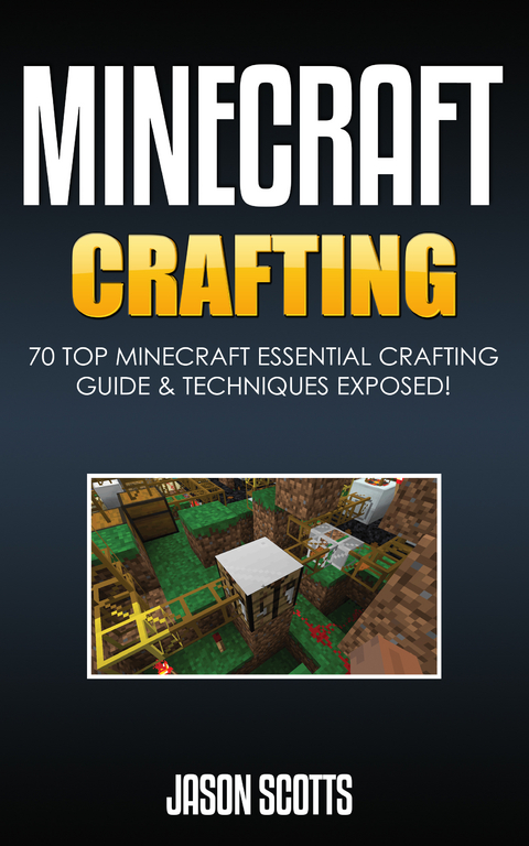 Minecraft Crafting : 70 Top Minecraft Essential Crafting & Techniques Guide Exposed! -  Jason Scotts