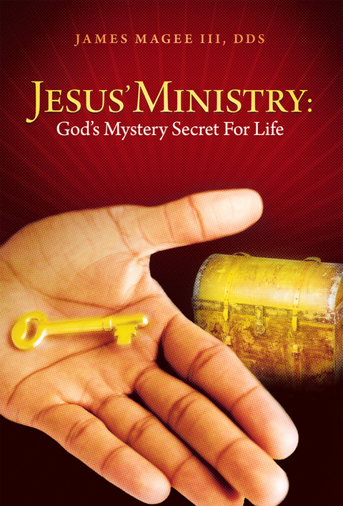 Jesus' Ministry: God's Mystery Secret for Life -  James Magee III DDS