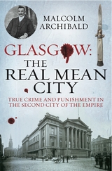Glasgow: The Real Mean City - Malcolm Archibald