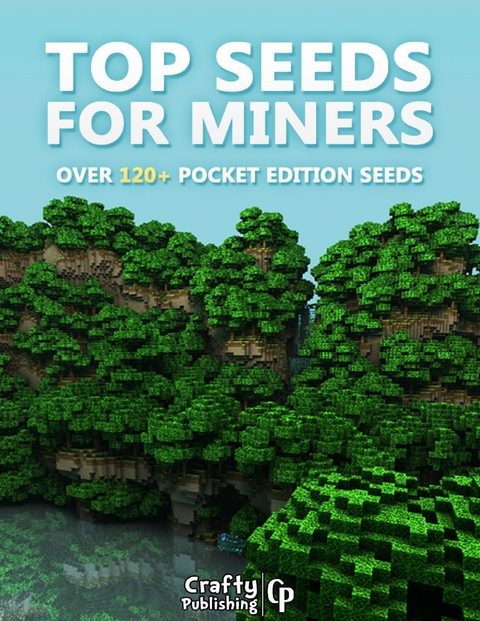Top Seeds for Miners - Over 120+ Pocket Edition Seeds: (An Unofficial Minecraft Book) -  Crafty Publishing Crafty Publishing