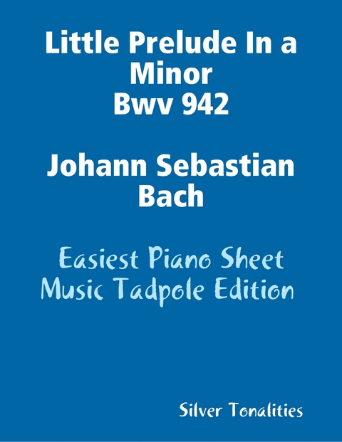 Little Prelude In a Minor Bwv 942 - Johann Sebastian Bach - Easiest Piano Sheet Music Tadpole Edition -  Silver Tonalities