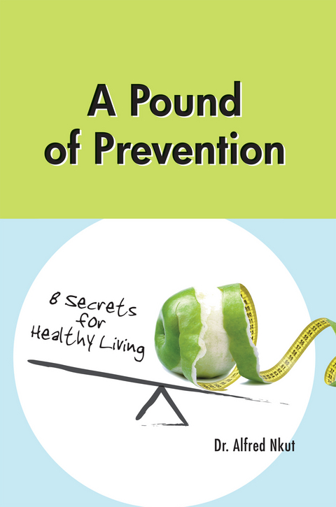 Pound of Prevention: Eight Secrets of Healthy Living -  Dr. Alfred Nkut