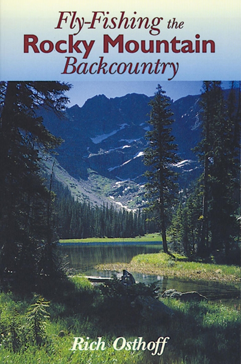 Fly-Fishing the Rocky Mountain Backcountry -  Rich Osthoff