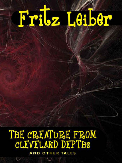 The Creature from Cleveland Depths and Other Tales - Fritz Leiber