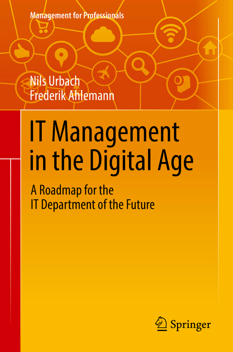 IT Management in the Digital Age - Nils Urbach, Frederik Ahlemann