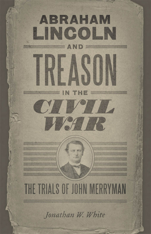 Abraham Lincoln and Treason in the Civil War - Jonathan W. White