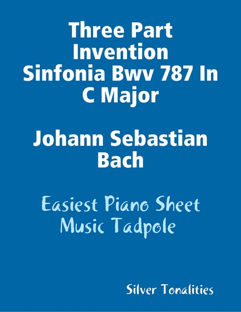 Three Part Invention Sinfonia Bwv 787 In C Major Johann Sebastian Bach - Easiest Piano Sheet Music Tadpole -  Silver Tonalities