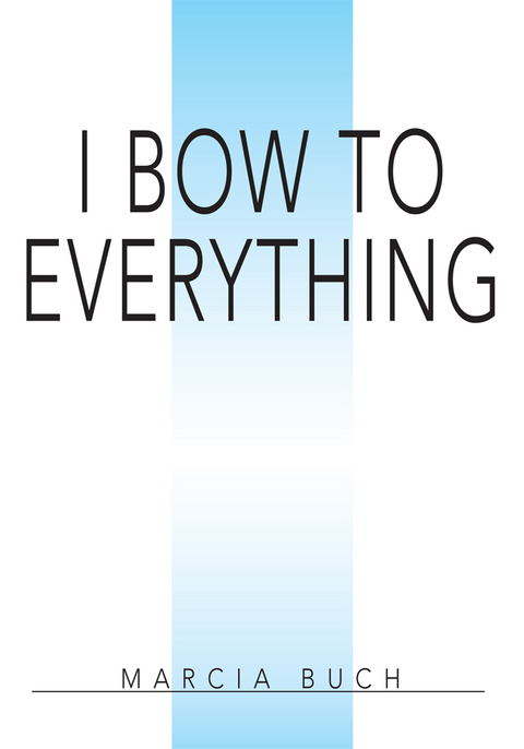 I Bow to Everything - Marcia Buch