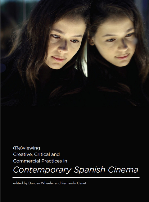 (Re)viewing Creative, Critical and Commercial Practices in Contemporary Spanish Cinema - 