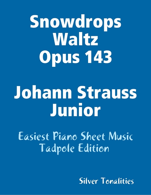 Snowdrops Waltz Opus 143 Johann Strauss Junior - Easiest Piano Sheet Music Tadpole Edition -  Silver Tonalities