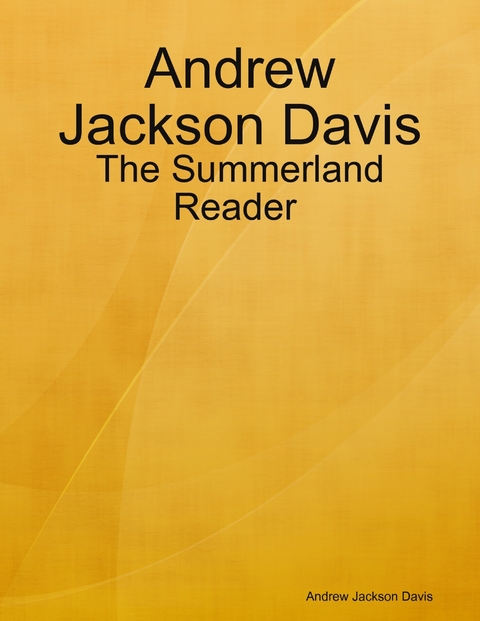 Andrew Jackson Davis : The Summerland Reader -  Andrew Jackson Davis