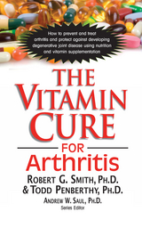 Vitamin Cure for Arthritis -  Todd Penberthy,  Ph.D. Robert G. Smith