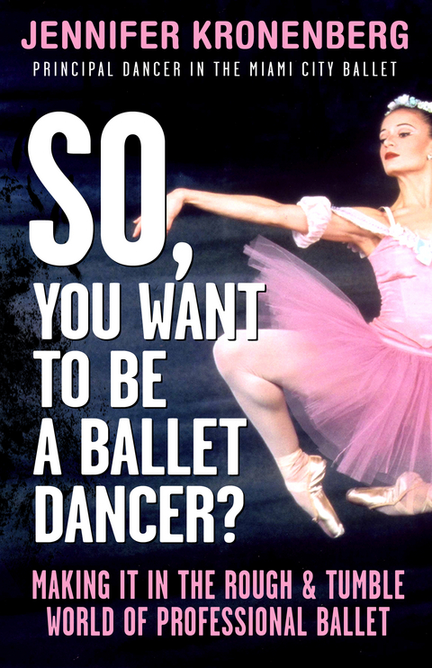 So, You Want To Be a Ballet Dancer? -  Jennifer Kronenberg