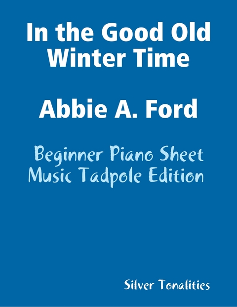 In the Good Old Winter Time Abbie a Ford - Beginner Piano Sheet Music Tadpole Edition -  Silver Tonalities