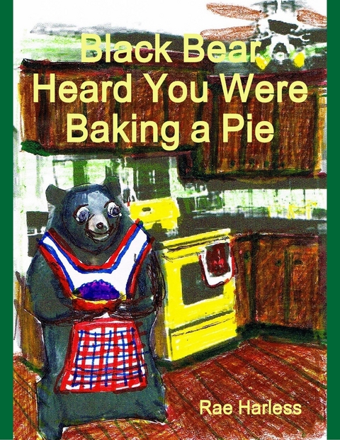 Black Bear Heard You Were Baking a Pie -  Harless Rae Harless