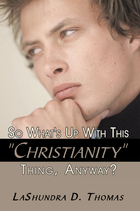 So What's up with This &quote;Christianity&quote; Thing, Anyway? -  LaShundra D. Thomas