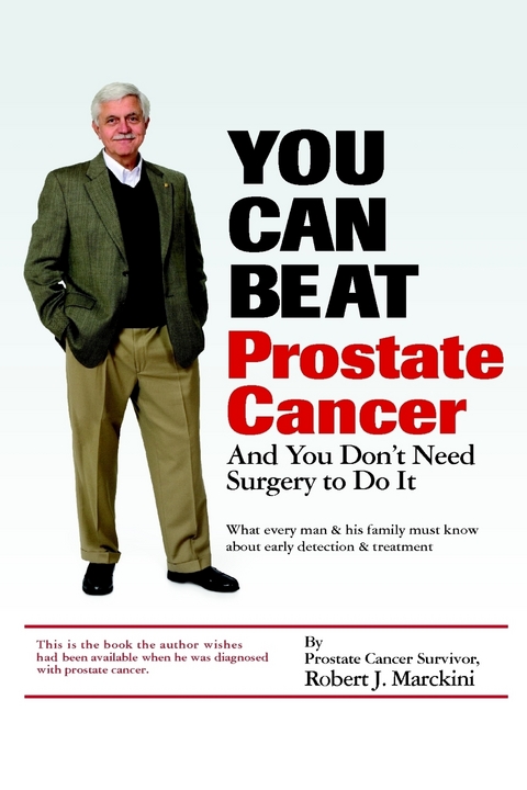 You Can Beat Prostate Cancer: And You Don't Need Surgery to Do It -  Marckini Robert J. Marckini