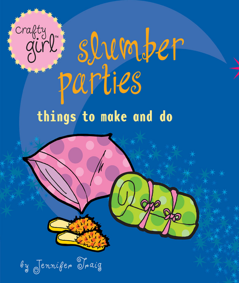 Crafty Girl: Slumber Parties -  Jennifer Traig