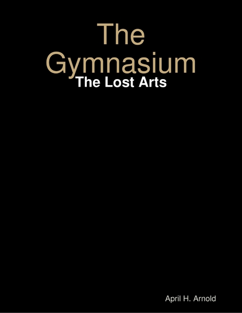 Gymnasium: The Lost Arts -  H. Arnold April H. Arnold