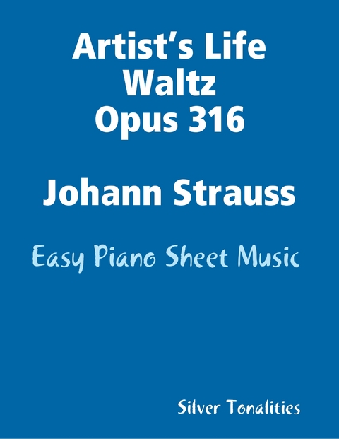 Artist’s Life Waltz Opus 316 Johann Strauss - Easy Piano Sheet Music -  Silver Tonalities