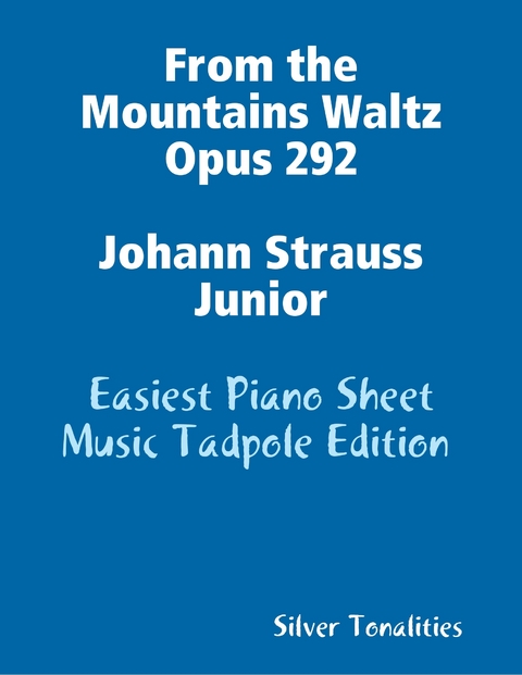 From the Mountains Waltz Opus 292 Johann Strauss Junior - Easiest Piano Sheet Music Tadpole Edition -  Silver Tonalities
