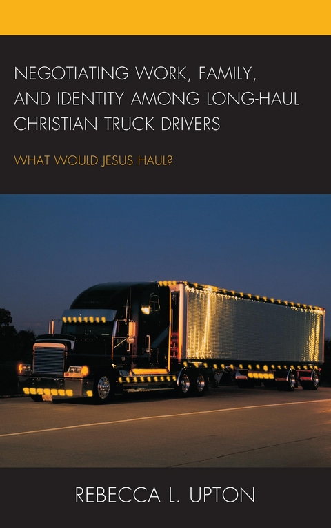Negotiating Work, Family, and Identity among Long-Haul Christian Truck Drivers -  Rebecca L. Upton