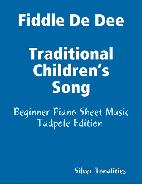 Fiddle De Dee Traditional Children’s Song - Beginner Piano Sheet Music Tadpole Edition -  Silver Tonalities