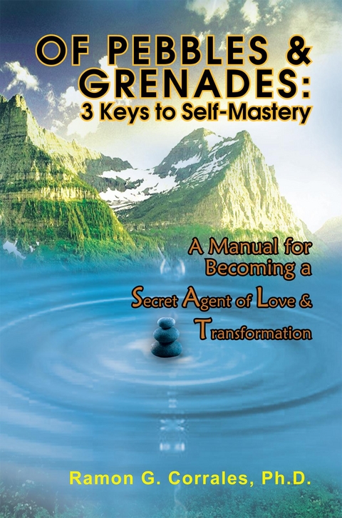 Of Pebbles & Grenades: 3 Keys to Self-Mastery - Ramon G. Corrales Ph.D.