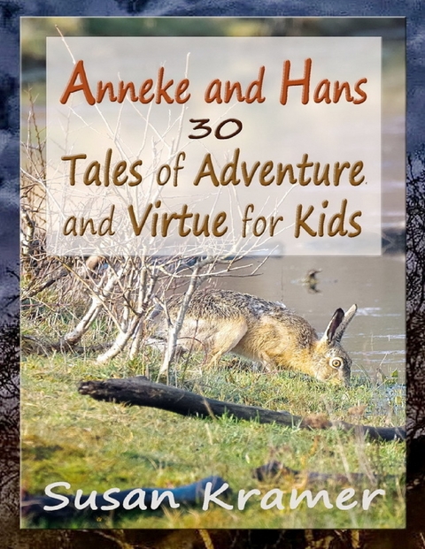 Anneke and Hans – 30 Tales of Adventure and Virtue for Kids -  Susan Kramer