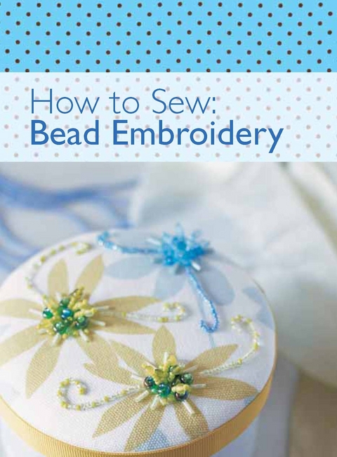 How to Sew: Bead Embroidery -  The Editors of David &  Charles