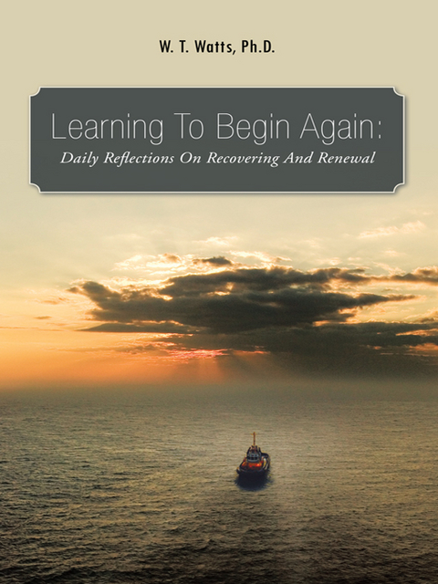 Learning to Begin Again: -  W. T. Watts Ph.D.