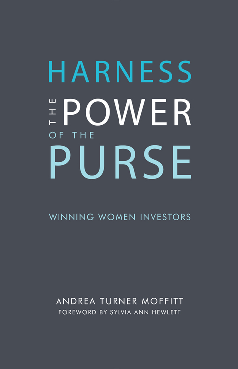 Harness the Power of the Purse: Winning Women Investors -  Andrea Turner Moffitt