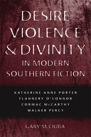 Desire, Violence, and Divinity in Modern Southern Fiction - Gary M. Ciuba
