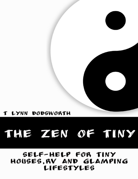 Zen of Tiny: Self Help for Tiny Houses, RV and Glamping Lifestyles -  Dodsworth T Lynn Dodsworth