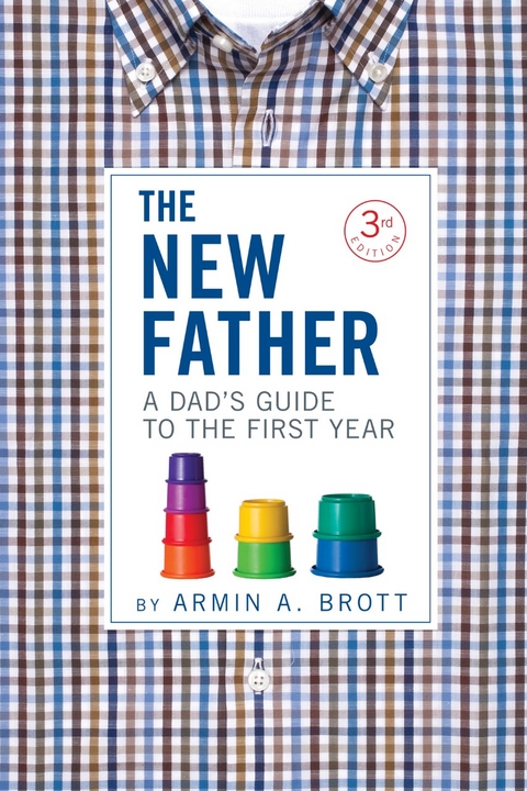 The New Father: A Dad's Guide to the First Year (Third Edition)  (The New Father) - Armin A. Brott