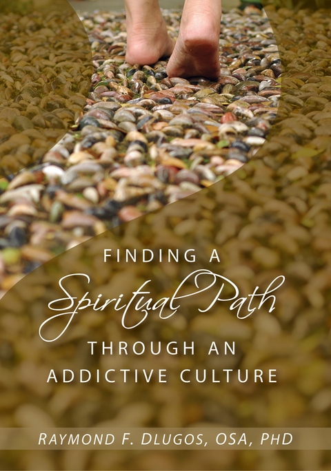 Finding a Spiritual Path Through an Addictive Culture -  Raymond F. Dlugos