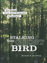 Stalking the Ghost Bird -  Michael K. Steinberg