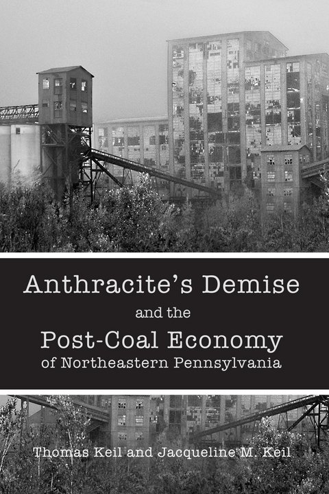 Anthracite's Demise and the Post-Coal Economy of Northeastern Pennsylvania -  Jacqueline M. Keil,  Thomas Keil