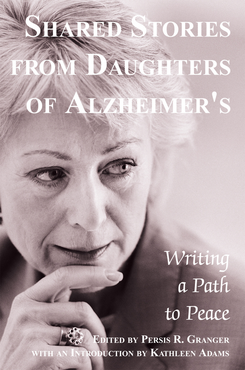 Shared Stories from Daughters of Alzheimer's - Kathleen Adams, Persis R. Granger