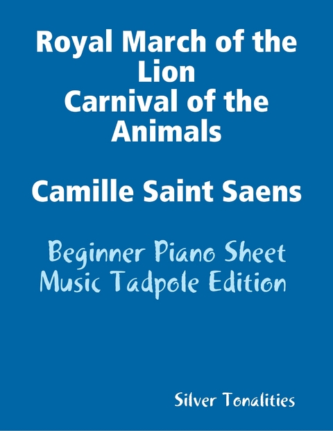 Royal March of the Lion Carnival of the Animals Camille Saint Saens - Beginner Piano Sheet Music Tadpole Edition -  Silver Tonalities