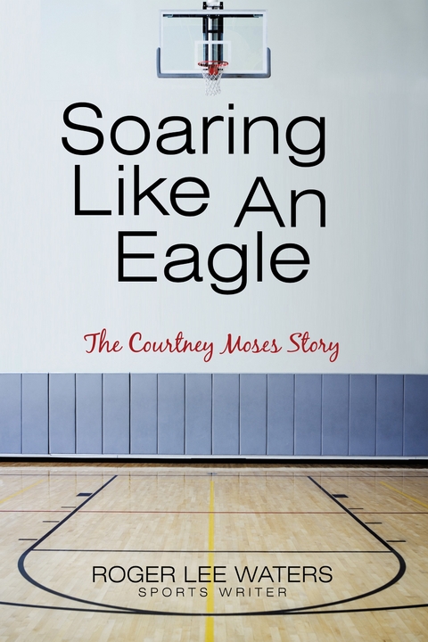 Soaring Like an Eagle   the Courtney Moses Story -  Roger Lee Waters