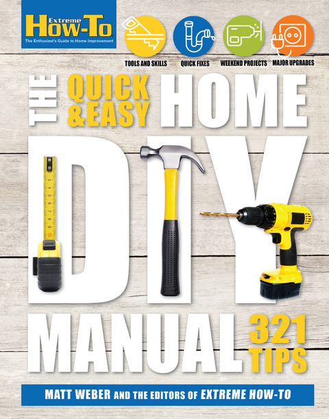 Quick & Easy Home DIY Manual -  The Editors of Extreme How-To,  Matt Weber
