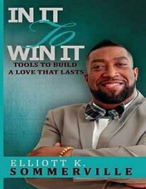 In It to Win It! Tools to Build a Love That Lasts -  Sommerville Elliott K. Sommerville