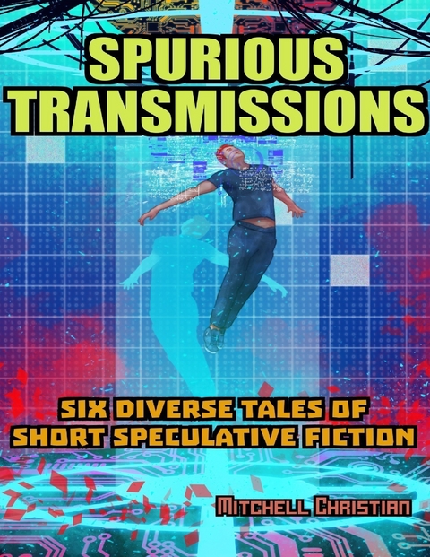 Spurious Transmissions Six Diverse Tales of Short Speculative Fiction -  Mitchell Christian