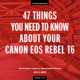 47 Things You Need to Know About Your Canon EOS Rebel T6 - David Busch