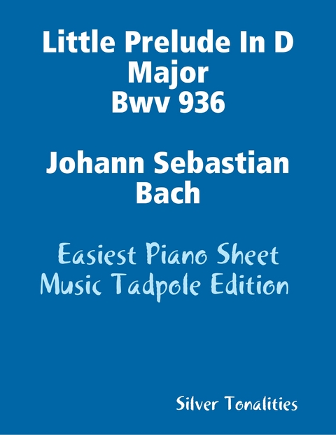 Little Prelude In D Major Bwv 936 Johann Sebastian Bach - Easiest Piano Sheet Music Tadpole Edition -  Silver Tonalities