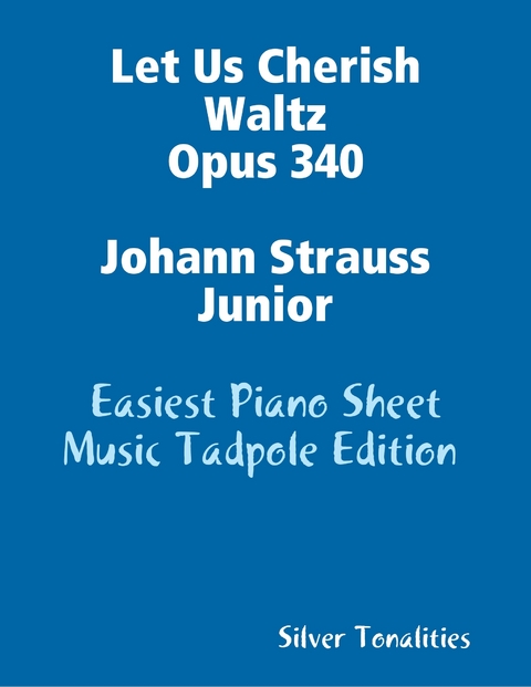 Let Us Cherish Waltz Opus 340 Johann Strauss Junior - Easiest Piano Sheet Music Tadpole Edition -  Silver Tonalities