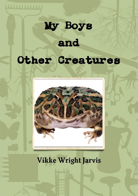 My Boys and Other Creatures -  Jarvis Vikke Wright Jarvis