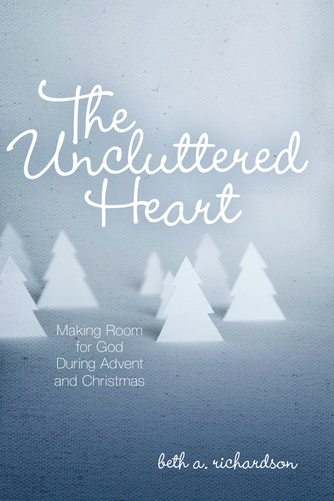 The Uncluttered Heart - Beth A. Richardson