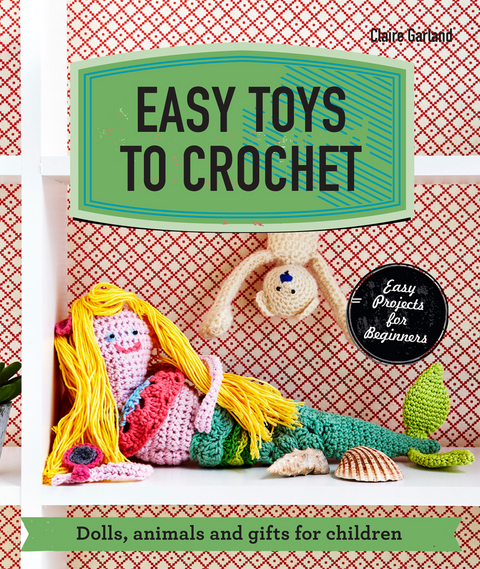 Easy Toys to Crochet -  Claire Garland
